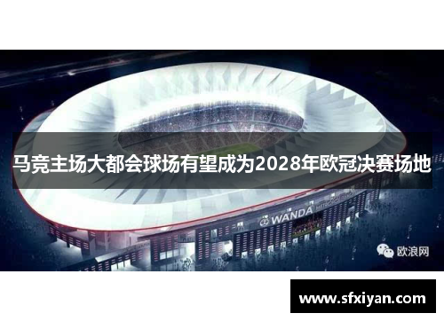 马竞主场大都会球场有望成为2028年欧冠决赛场地